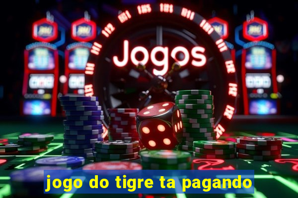 jogo do tigre ta pagando