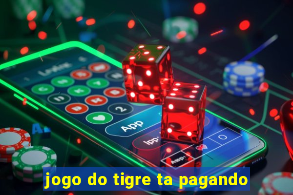 jogo do tigre ta pagando