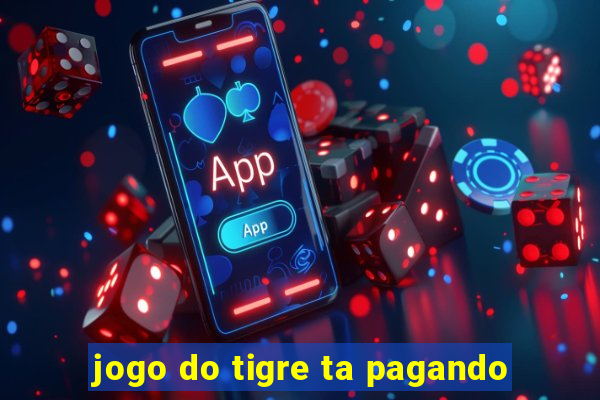 jogo do tigre ta pagando