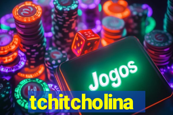 tchitcholina