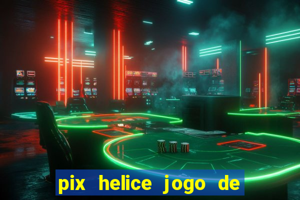 pix helice jogo de ganhar pix