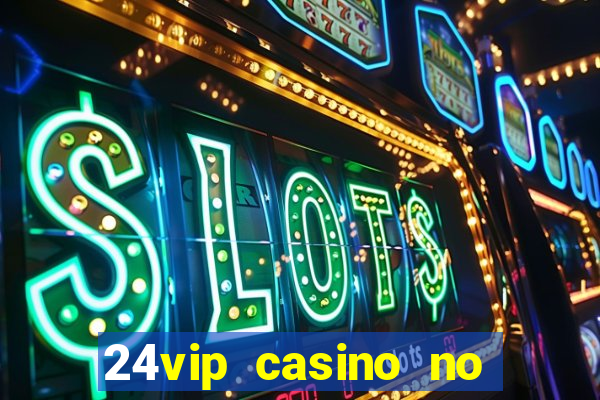 24vip casino no deposit bonus 2020