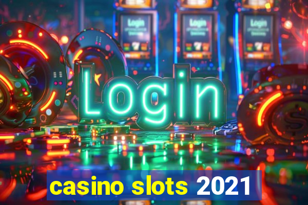 casino slots 2021