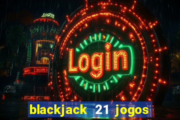 blackjack 21 jogos de cartas