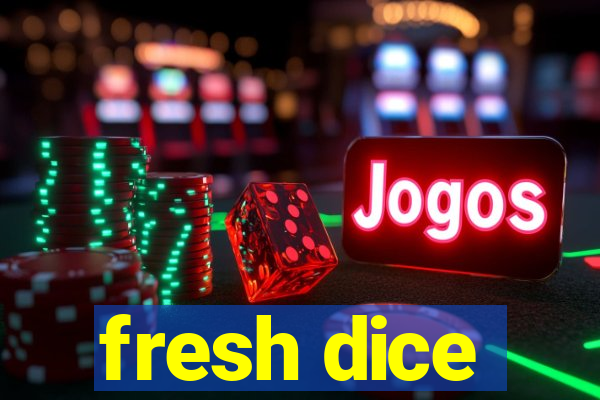 fresh dice