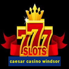 caesar casino windsor