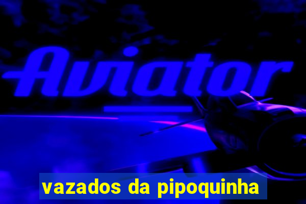 vazados da pipoquinha