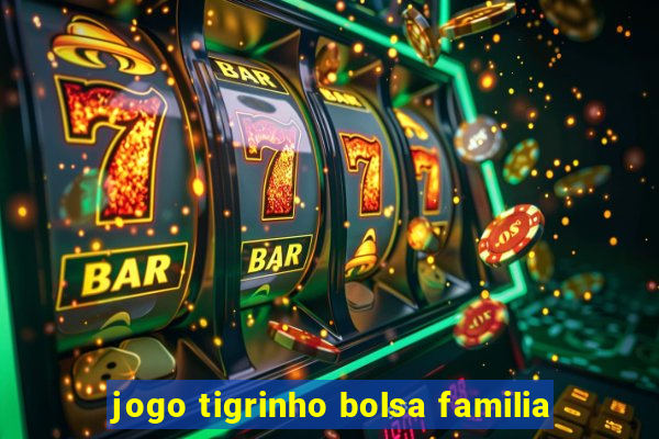 jogo tigrinho bolsa familia