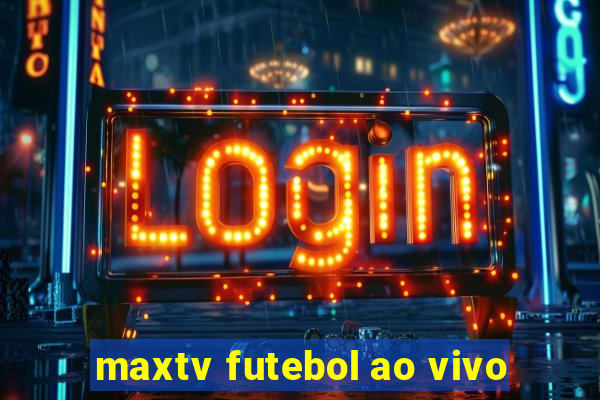 maxtv futebol ao vivo