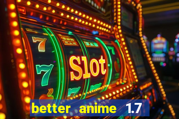 better anime 1.7 apk download