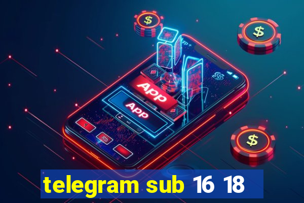 telegram sub 16 18