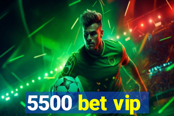 5500 bet vip