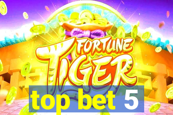 top bet 5