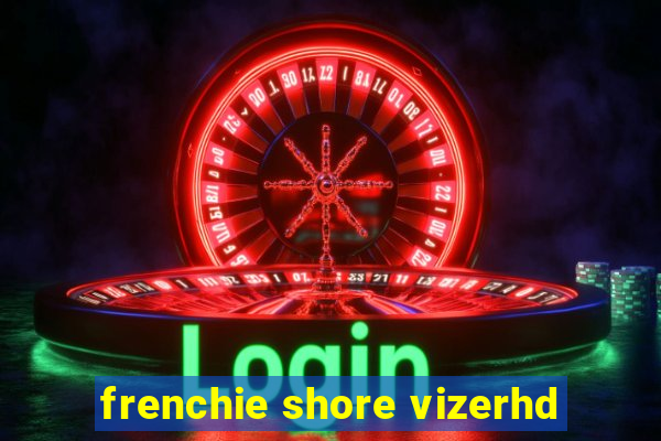 frenchie shore vizerhd