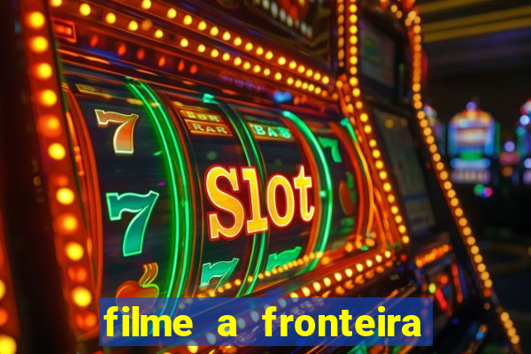 filme a fronteira 2007 completo dublado