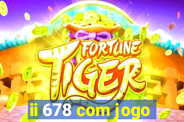 ii 678 com jogo