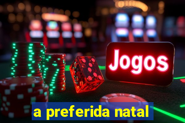 a preferida natal