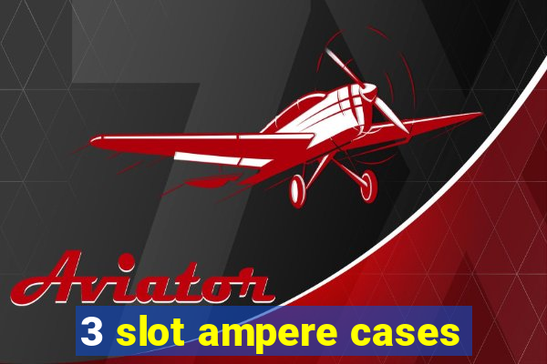 3 slot ampere cases