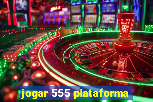 jogar 555 plataforma