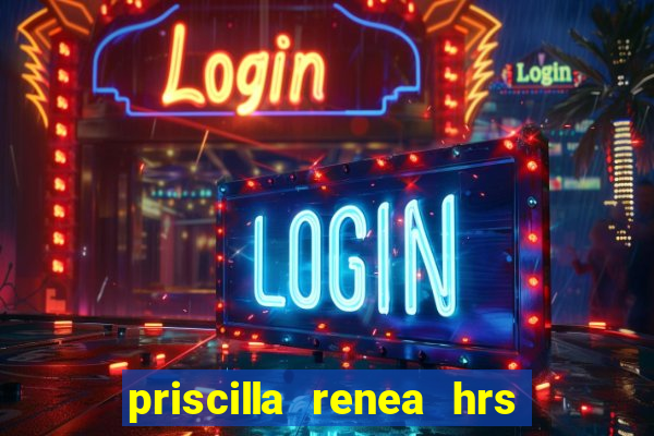 priscilla renea hrs and hrs