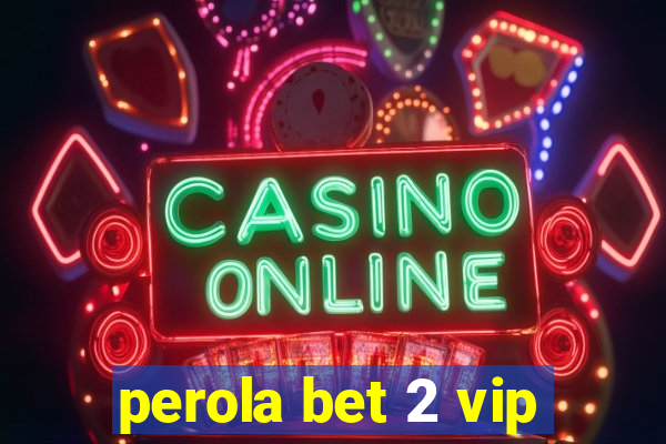 perola bet 2 vip