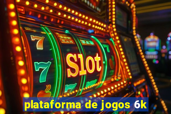 plataforma de jogos 6k