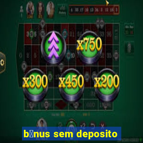 b么nus sem deposito