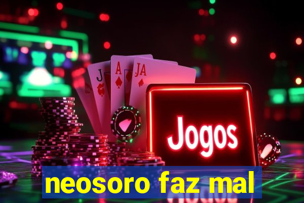 neosoro faz mal