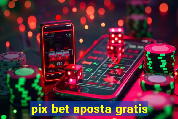 pix bet aposta gratis