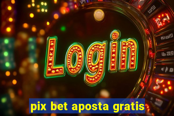 pix bet aposta gratis