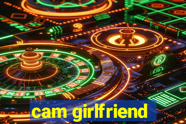 cam girlfriend