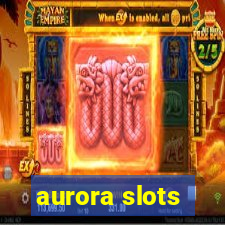 aurora slots