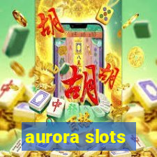 aurora slots