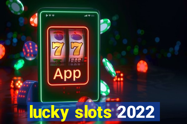 lucky slots 2022