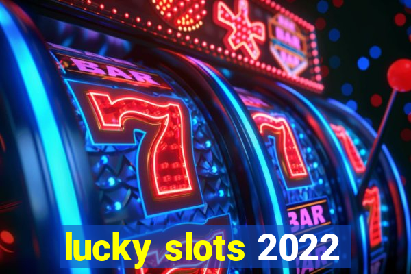 lucky slots 2022