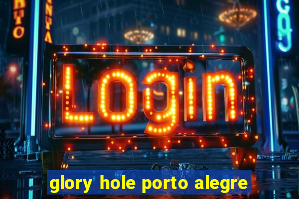 glory hole porto alegre