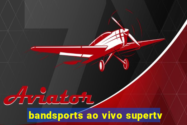 bandsports ao vivo supertv