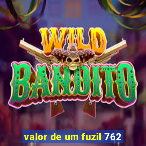 valor de um fuzil 762