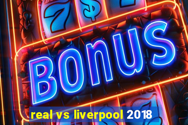 real vs liverpool 2018