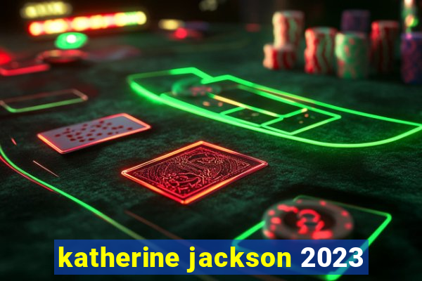 katherine jackson 2023