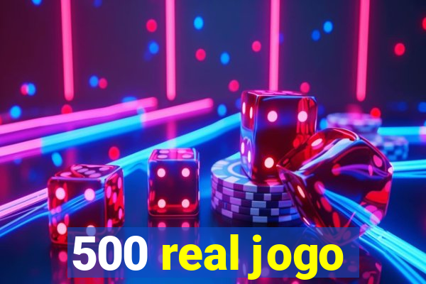 500 real jogo