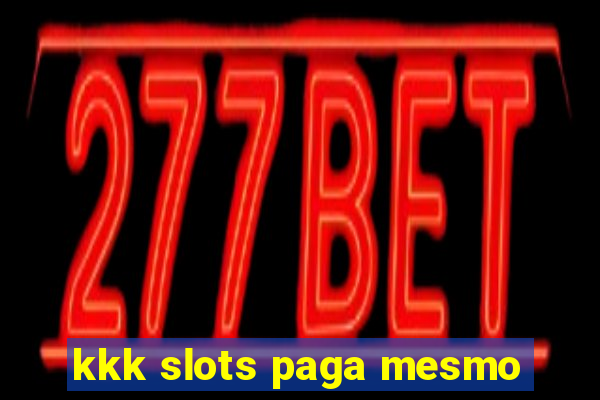 kkk slots paga mesmo