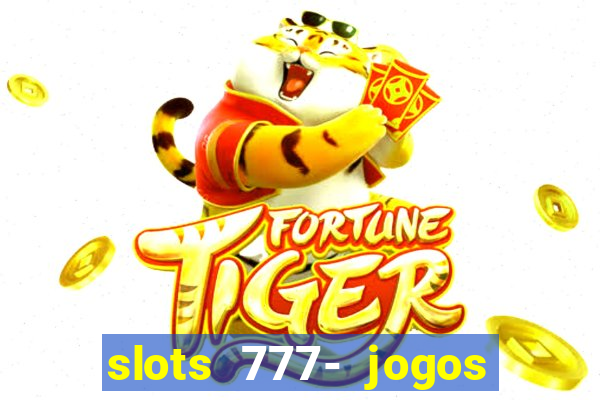 slots 777- jogos de cassino