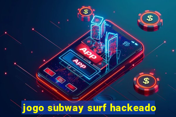 jogo subway surf hackeado