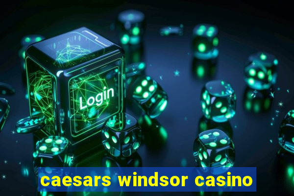 caesars windsor casino