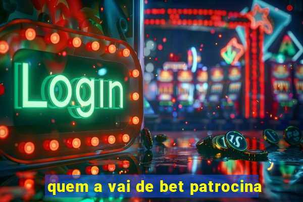 quem a vai de bet patrocina