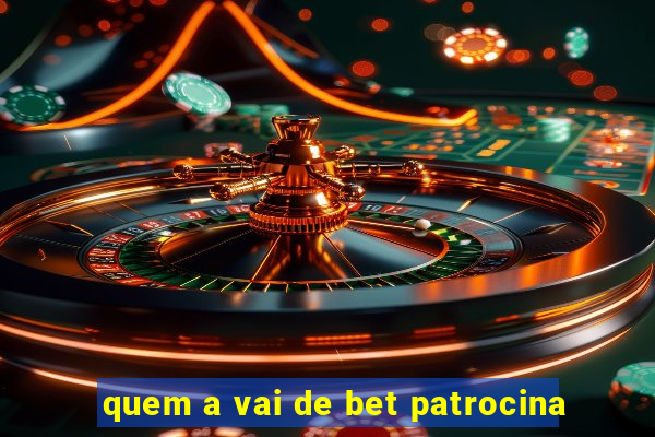 quem a vai de bet patrocina