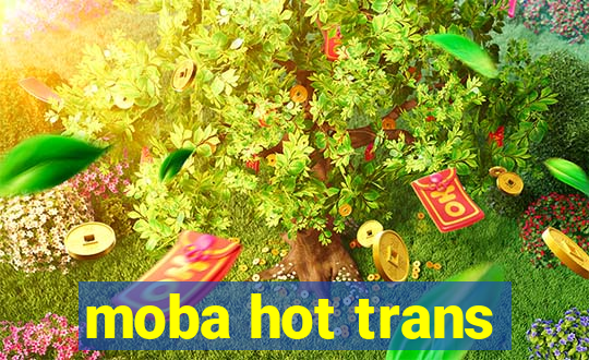 moba hot trans