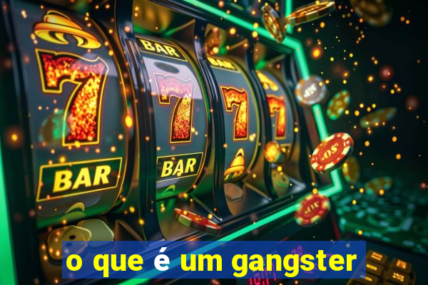 o que é um gangster