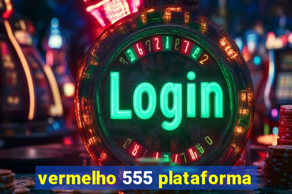 vermelho 555 plataforma